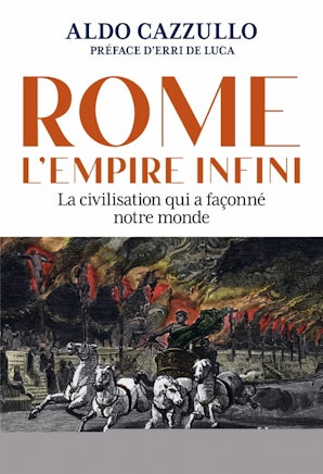Rome : l'Empire infini. La civilisation qui a façonné notre monde